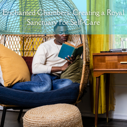 Enchanted Chambers: Creating a Royal Sanctuary for Self-Care